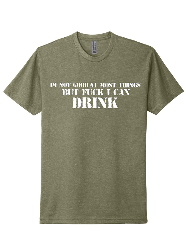 Im not good at most things But FUCK can i drink