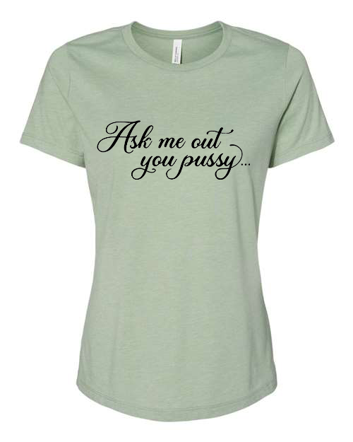 Ask me out you PUSSY T-Shirt