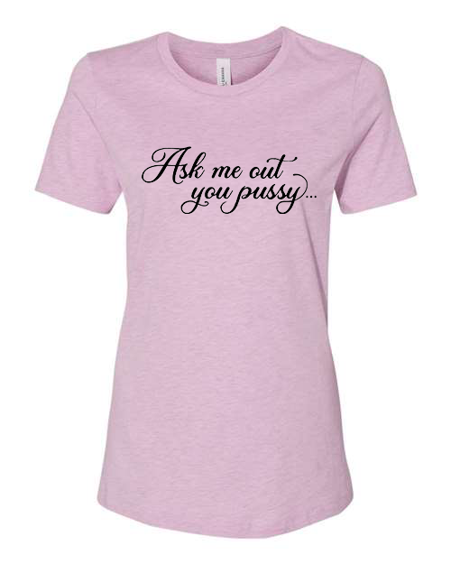 Ask me out you PUSSY T-Shirt