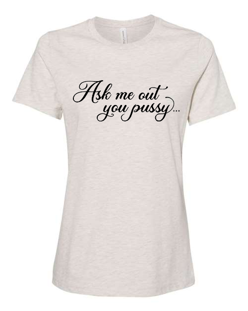 Ask me out you PUSSY T-Shirt