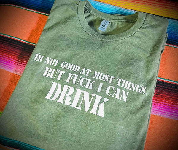 Im not good at most things But FUCK can i drink