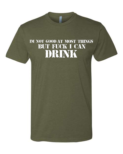 Im not good at most things But FUCK can i drink